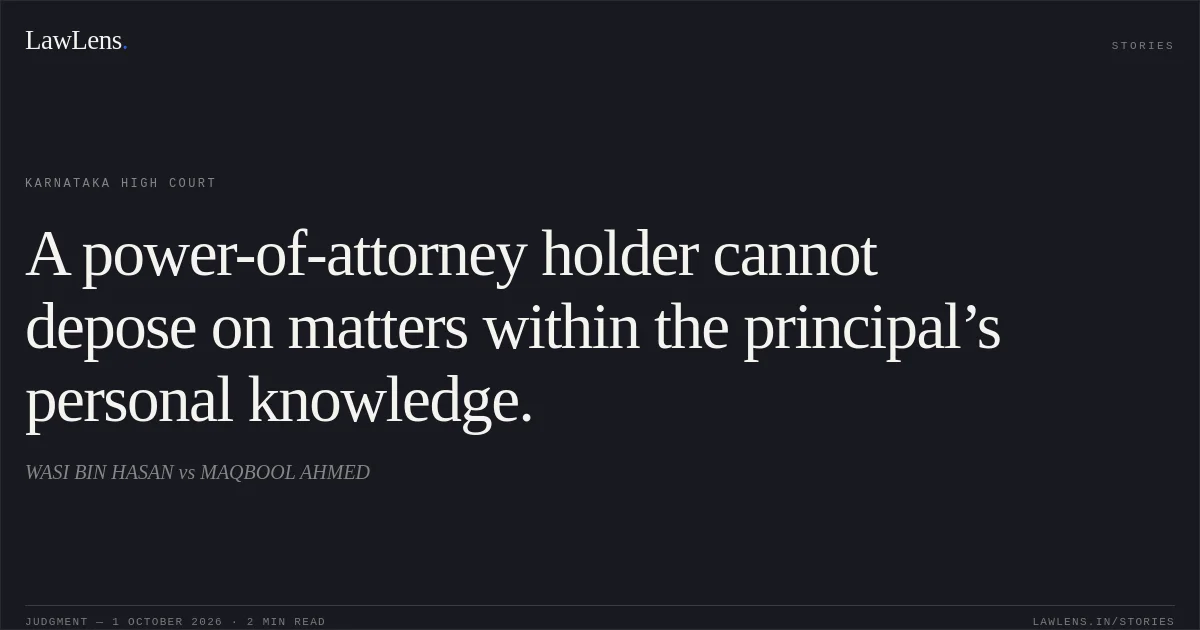 A power-of-attorney holder cannot depose on matters within the principal’s personal knowledge.. WASI BIN HASAN vs MAQBOOL AHMED. Karnataka High Court. LawLens
