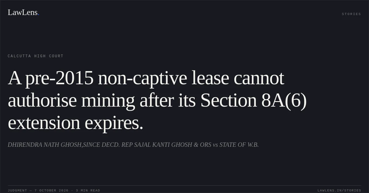 A pre-2015 non-captive lease cannot authorise mining after its Section 8A(6) extension expires.. DHIRENDRA NATH GHOSH,SINCE DECD. REP SAJAL KANTI GHOSH & ORS vs STATE OF W.B.. Calcutta High Court. LawLens