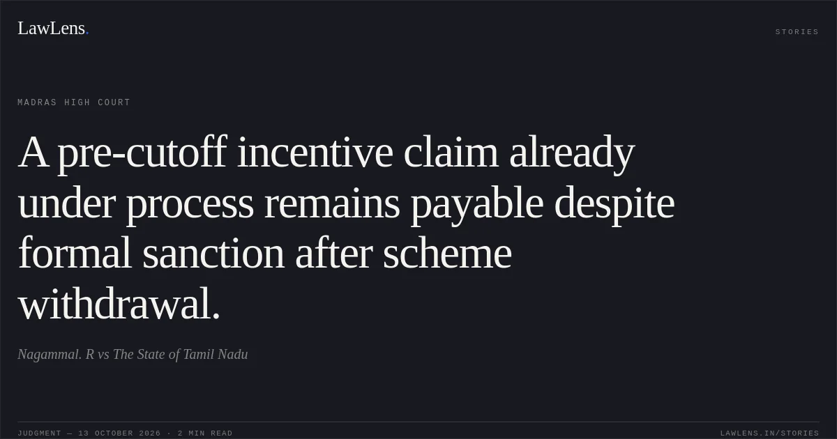 A pre-cutoff incentive claim already under process remains payable despite formal sanction after scheme withdrawal.. Nagammal. R vs The State of Tamil Nadu. Madras High Court. LawLens