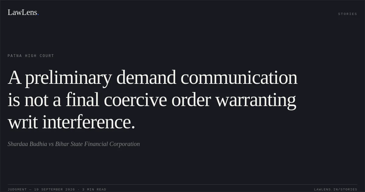 A preliminary demand communication is not a final coercive order warranting writ interference.. Shardaa Budhia vs Bihar State Financial Corporation. Patna High Court. LawLens