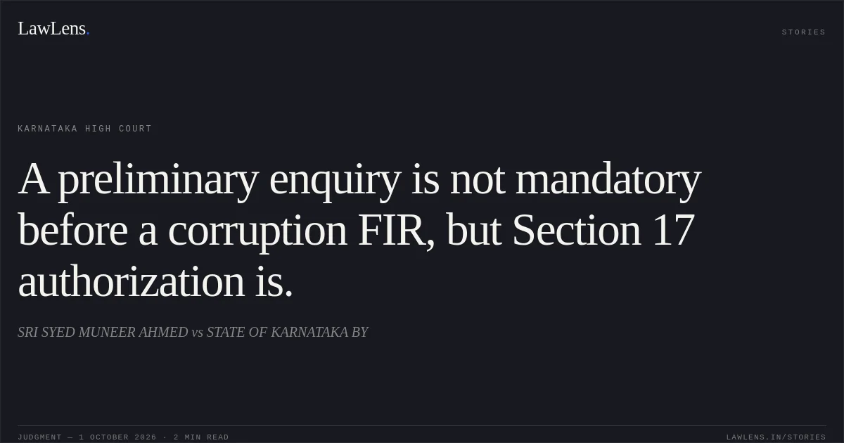 A preliminary enquiry is not mandatory before a corruption FIR, but Section 17 authorization is.. SRI SYED MUNEER AHMED vs STATE OF KARNATAKA BY. Karnataka High Court. LawLens