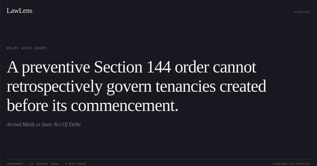 A preventive Section 144 order cannot retrospectively govern tenancies created before its commencement.. Arvind Malik vs State Nct Of Delhi. Delhi High Court. LawLens