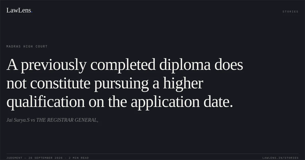 A previously completed diploma does not constitute pursuing a higher qualification on the application date.. Jai Surya.S vs THE REGISTRAR GENERAL,. Madras High Court. LawLens