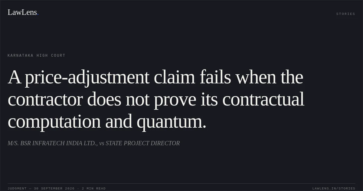 A price-adjustment claim fails when the contractor does not prove its contractual computation and quantum.. M/S. BSR INFRATECH INDIA LTD., vs STATE PROJECT DIRECTOR. Karnataka High Court. LawLens