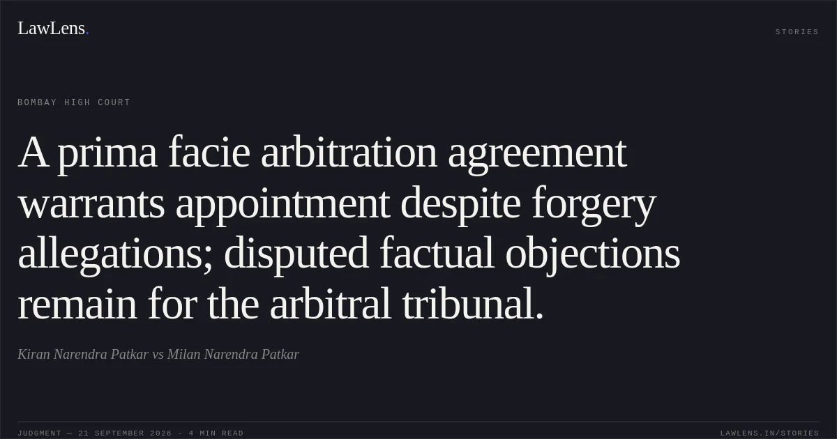 A prima facie arbitration agreement warrants appointment despite forgery allegations; disputed factual objections remain for the arbitral tribunal.. Kiran Narendra Patkar vs Milan Narendra Patkar. Bombay High Court. LawLens