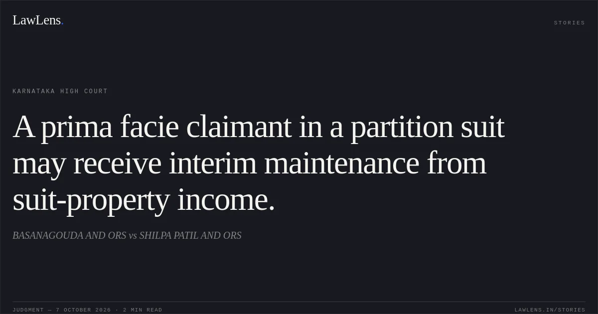 A prima facie claimant in a partition suit may receive interim maintenance from suit-property income.. BASANAGOUDA AND ORS vs SHILPA PATIL AND ORS. Karnataka High Court. LawLens