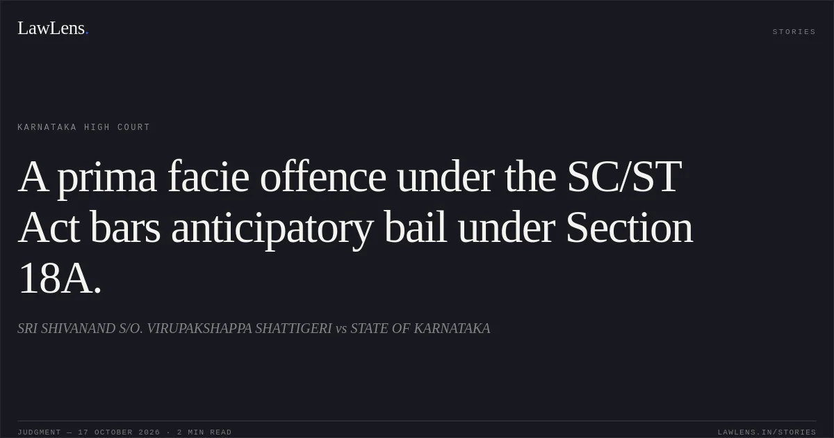 A prima facie offence under the SC/ST Act bars anticipatory bail under Section 18A.. SRI SHIVANAND S/O. VIRUPAKSHAPPA SHATTIGERI vs STATE OF KARNATAKA. Karnataka High Court. LawLens