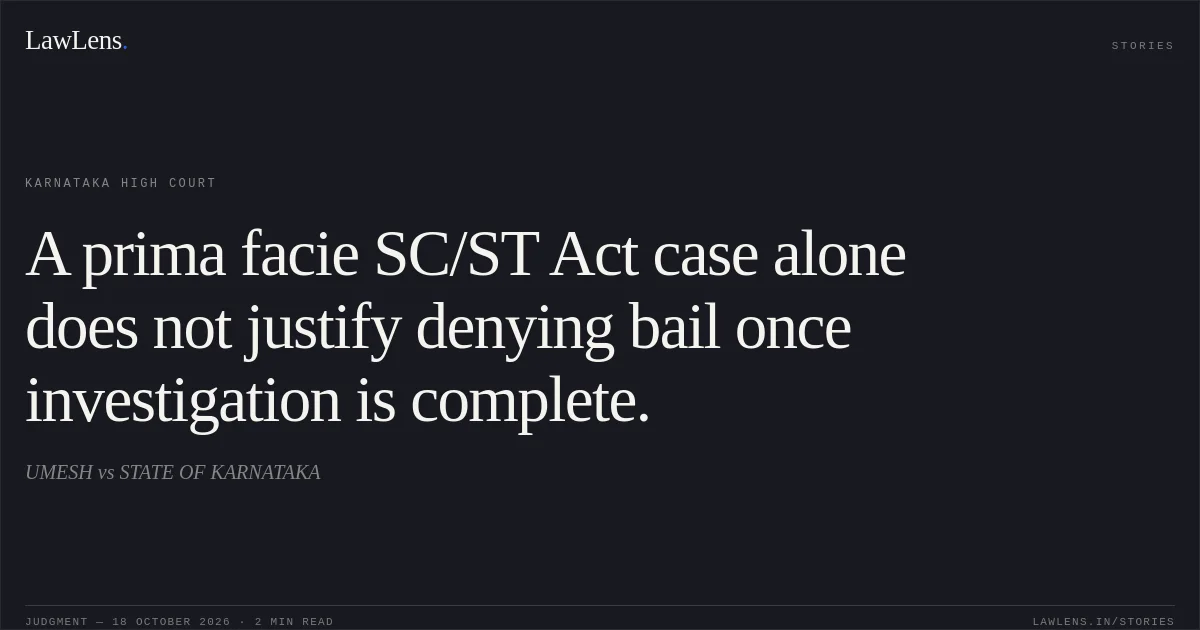 A prima facie SC/ST Act case alone does not justify denying bail once investigation is complete.. UMESH vs STATE OF KARNATAKA. Karnataka High Court. LawLens