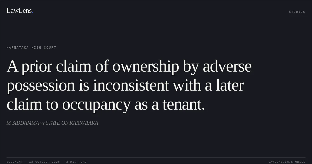 A prior claim of ownership by adverse possession is inconsistent with a later claim to occupancy as a tenant.. M SIDDAMMA vs STATE OF KARNATAKA. Karnataka High Court. LawLens