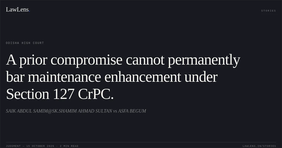 A prior compromise cannot permanently bar maintenance enhancement under Section 127 CrPC.. SAIK ABDUL SAMIM@SK.SHAMIM AHMAD SULTAN vs ASFA BEGUM. Odisha High Court. LawLens
