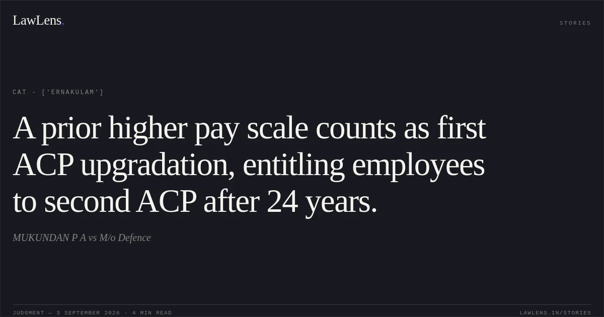 A prior higher pay scale counts as first ACP upgradation, entitling employees to second ACP after 24 years.. MUKUNDAN P A vs M/o Defence. CAT - ['Ernakulam']. LawLens