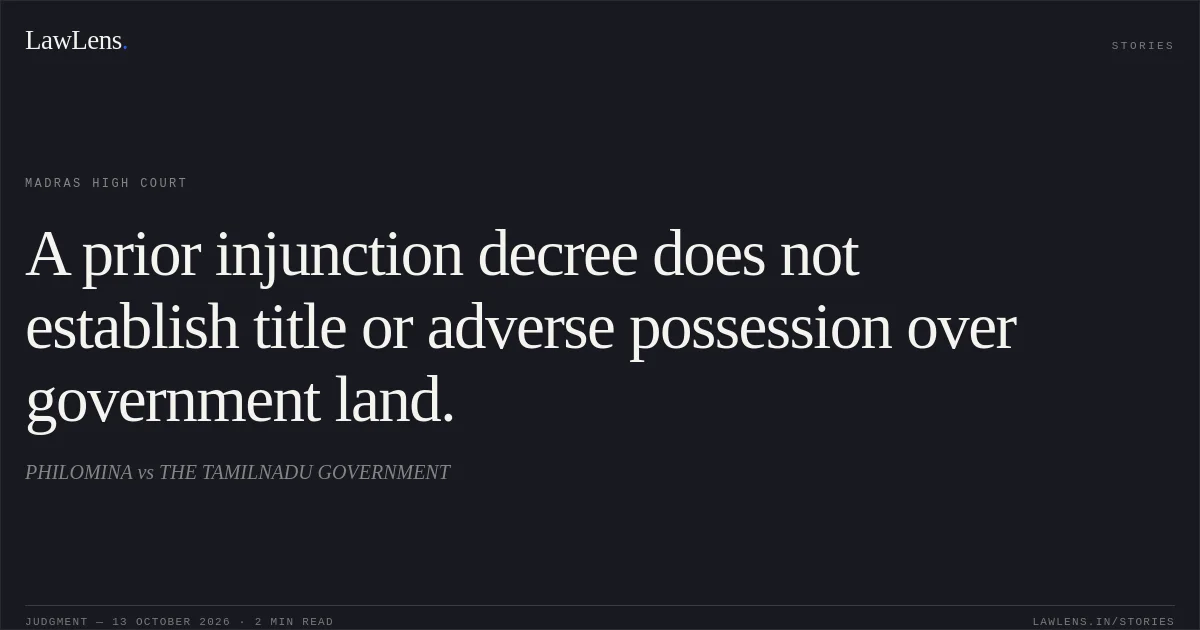 A prior injunction decree does not establish title or adverse possession over government land.. PHILOMINA vs THE TAMILNADU GOVERNMENT. Madras High Court. LawLens