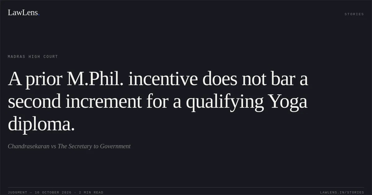 A prior M.Phil. incentive does not bar a second increment for a qualifying Yoga diploma.. Chandrasekaran vs The Secretary to Government. Madras High Court. LawLens