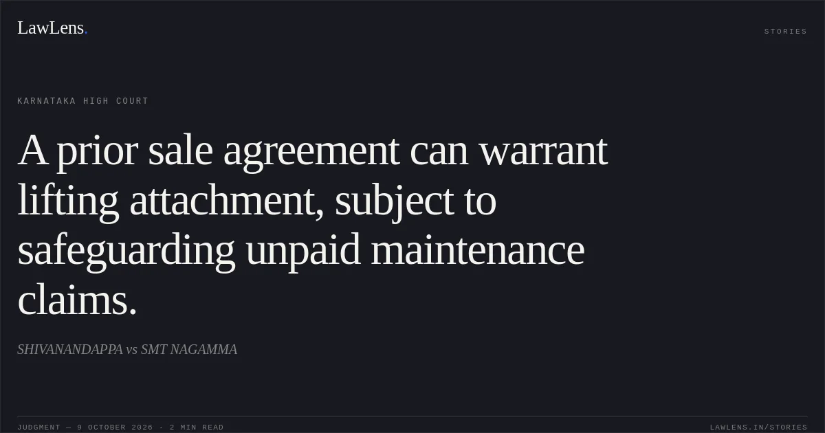 A prior sale agreement can warrant lifting attachment, subject to safeguarding unpaid maintenance claims.. SHIVANANDAPPA vs SMT NAGAMMA. Karnataka High Court. LawLens