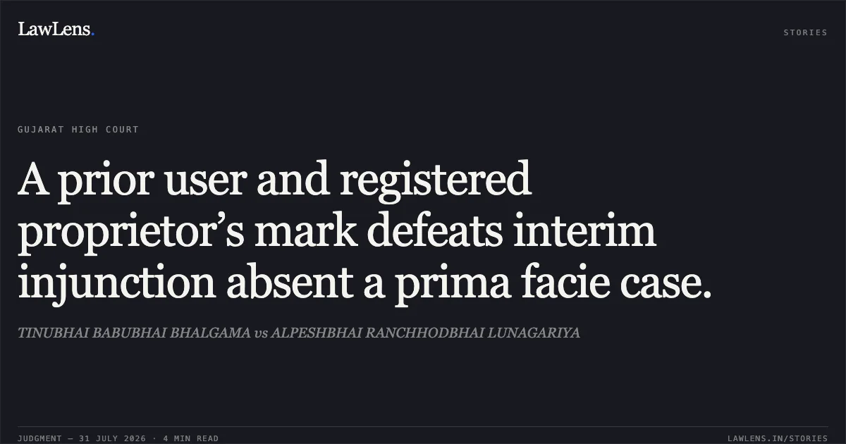 A prior user and registered proprietor’s mark defeats interim injunction absent a prima facie case.. TINUBHAI BABUBHAI BHALGAMA vs ALPESHBHAI RANCHHODBHAI LUNAGARIYA. Gujarat High Court. LawLens