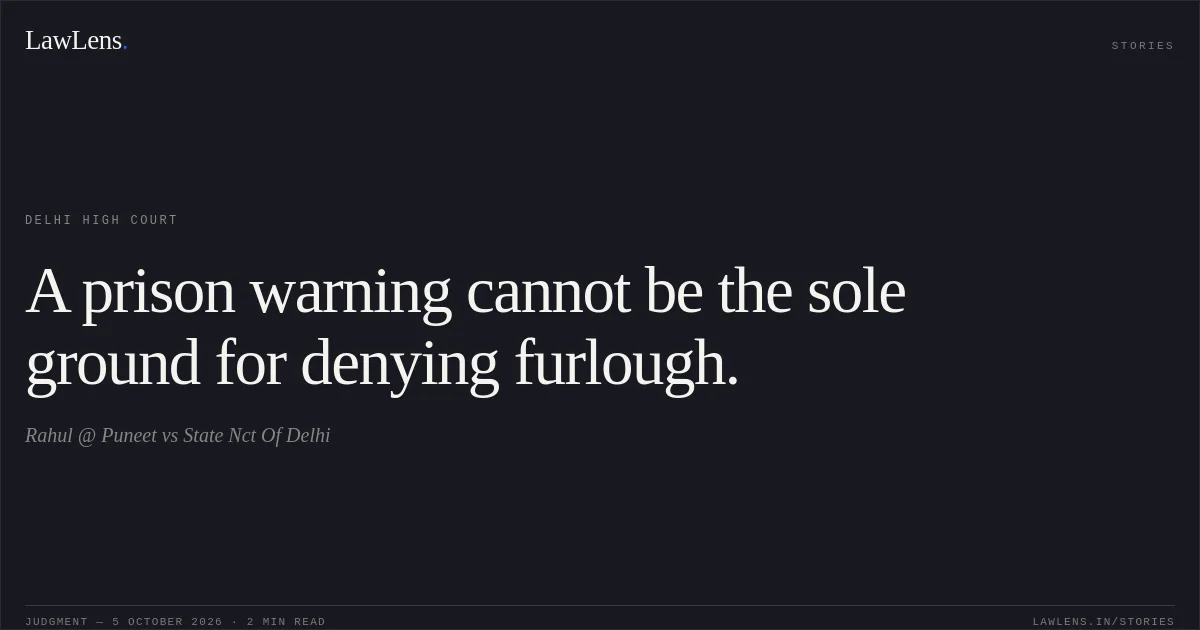 A prison warning cannot be the sole ground for denying furlough.. Rahul @ Puneet vs State Nct Of Delhi. Delhi High Court. LawLens
