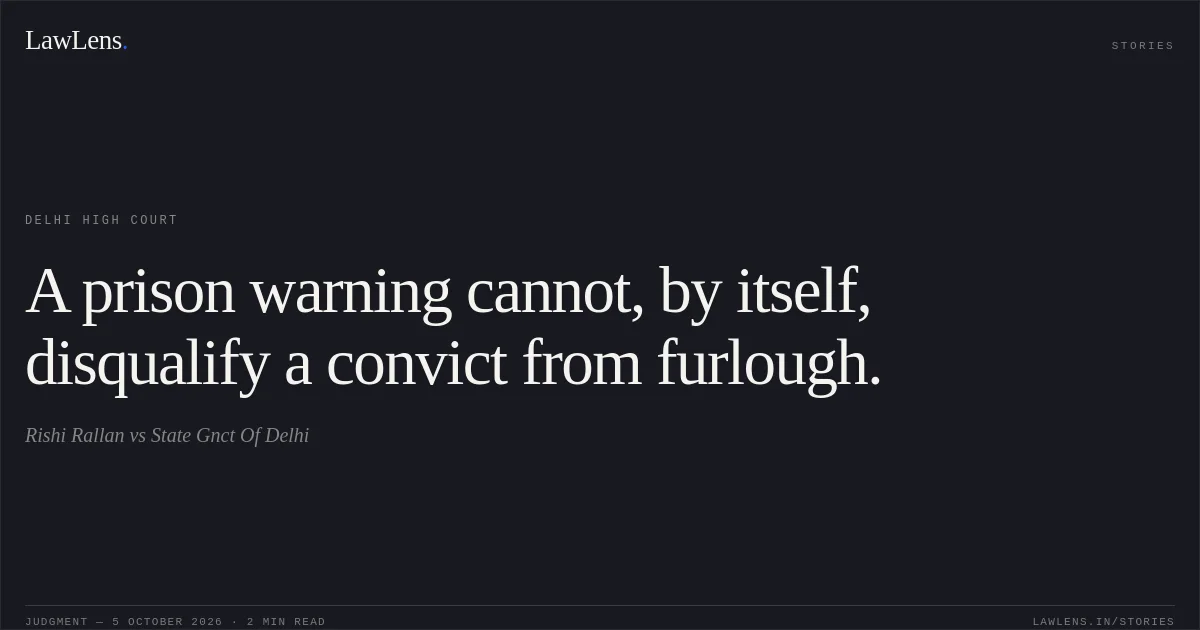 A prison warning cannot, by itself, disqualify a convict from furlough.. Rishi Rallan vs State Gnct Of Delhi. Delhi High Court. LawLens