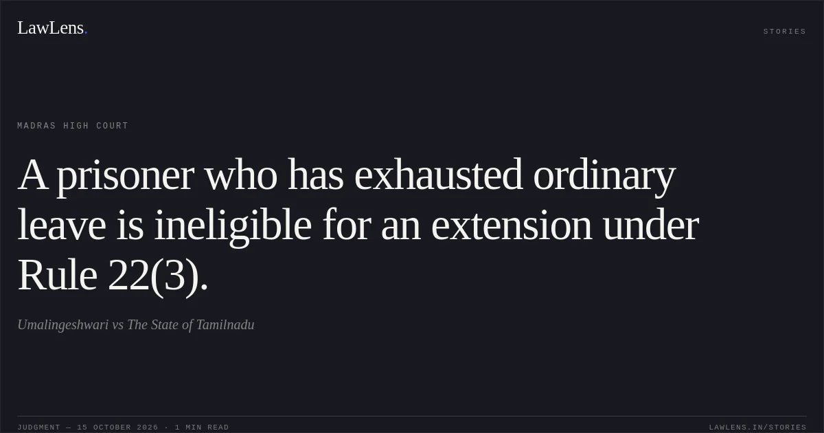 A prisoner who has exhausted ordinary leave is ineligible for an extension under Rule 22(3).. Umalingeshwari vs The State of Tamilnadu. Madras High Court. LawLens