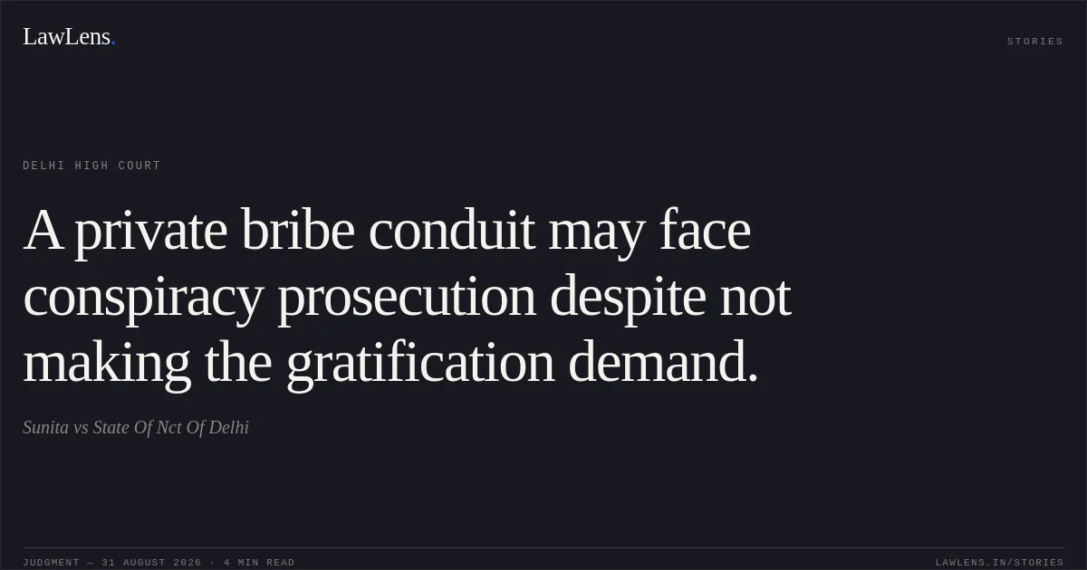 A private bribe conduit may face conspiracy prosecution despite not making the gratification demand.. Sunita vs State Of Nct Of Delhi. Delhi High Court. LawLens