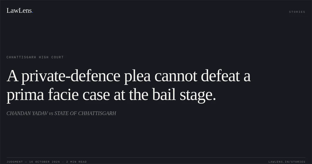 A private-defence plea cannot defeat a prima facie case at the bail stage.. CHANDAN YADAV vs STATE OF CHHATTISGARH. Chhattisgarh High Court. LawLens