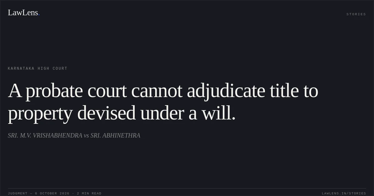 A probate court cannot adjudicate title to property devised under a will.. SRI. M.V. VRISHABHENDRA vs SRI. ABHINETHRA. Karnataka High Court. LawLens
