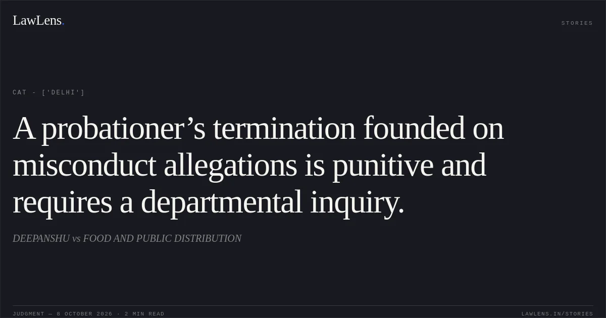 A probationer’s termination founded on misconduct allegations is punitive and requires a departmental inquiry.. DEEPANSHU vs FOOD AND PUBLIC DISTRIBUTION. CAT - ['Delhi']. LawLens