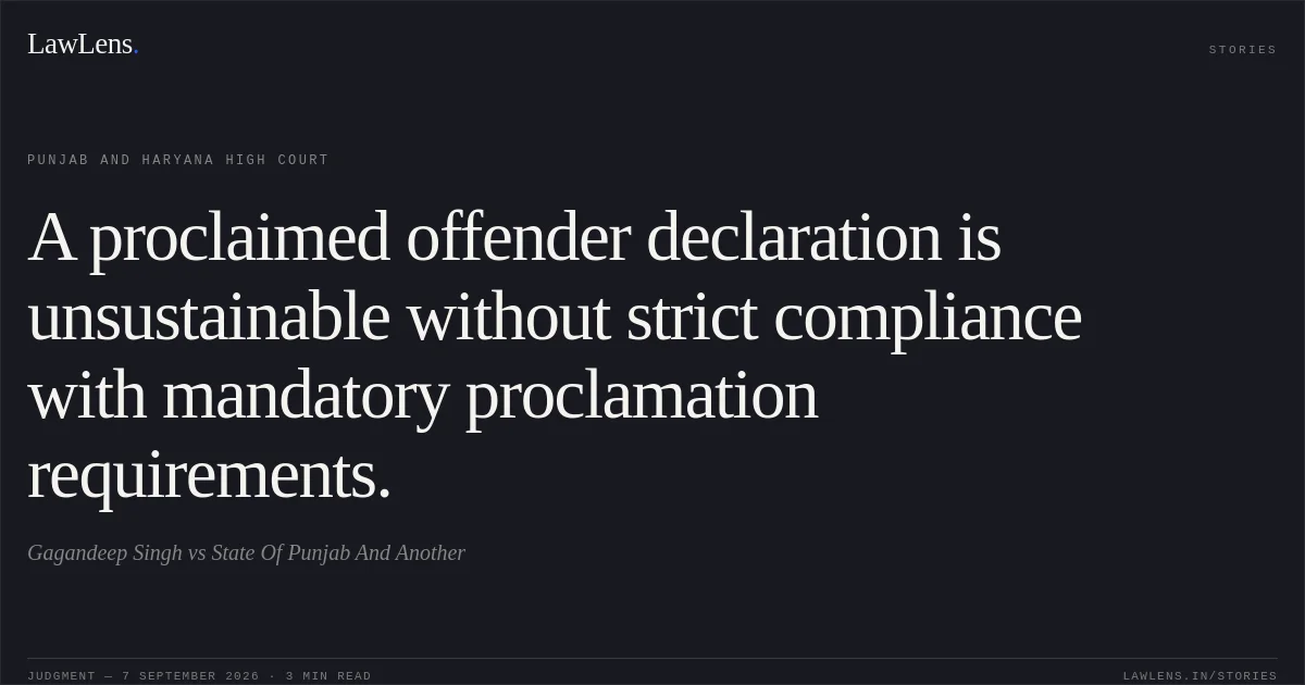 A proclaimed offender declaration is unsustainable without strict compliance with mandatory proclamation requirements.. Gagandeep Singh vs State Of Punjab And Another. Punjab and Haryana High Court. LawLens