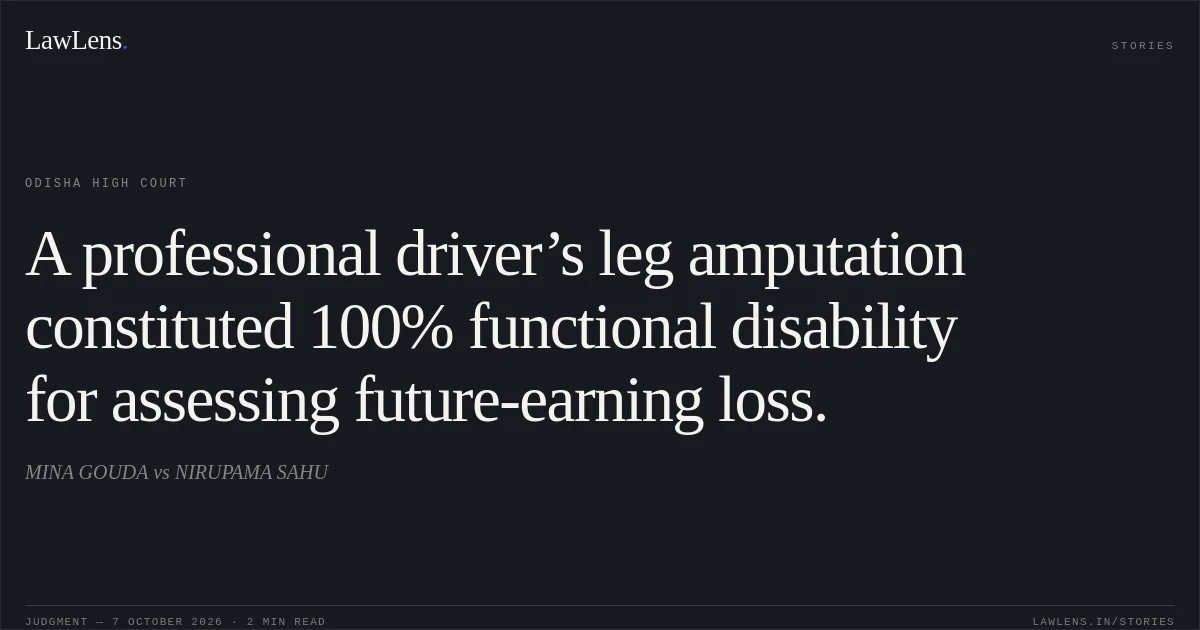 A professional driver’s leg amputation constituted 100% functional disability for assessing future-earning loss.. MINA GOUDA vs NIRUPAMA SAHU. Odisha High Court. LawLens