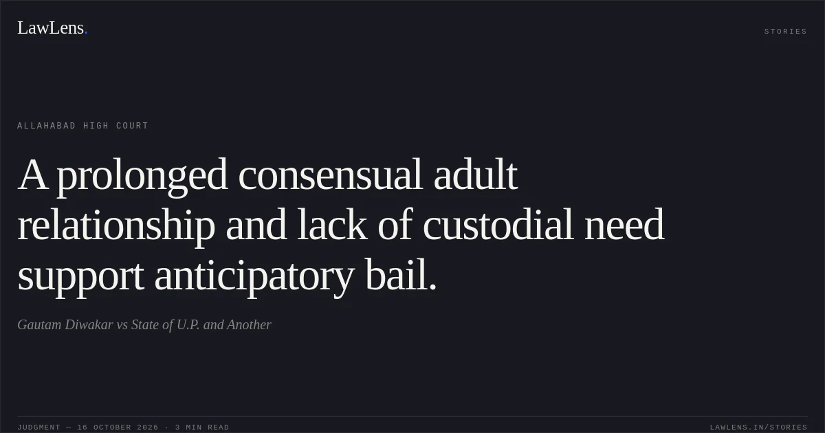 A prolonged consensual adult relationship and lack of custodial need support anticipatory bail.. Gautam Diwakar vs State of U.P. and Another. Allahabad High Court. LawLens