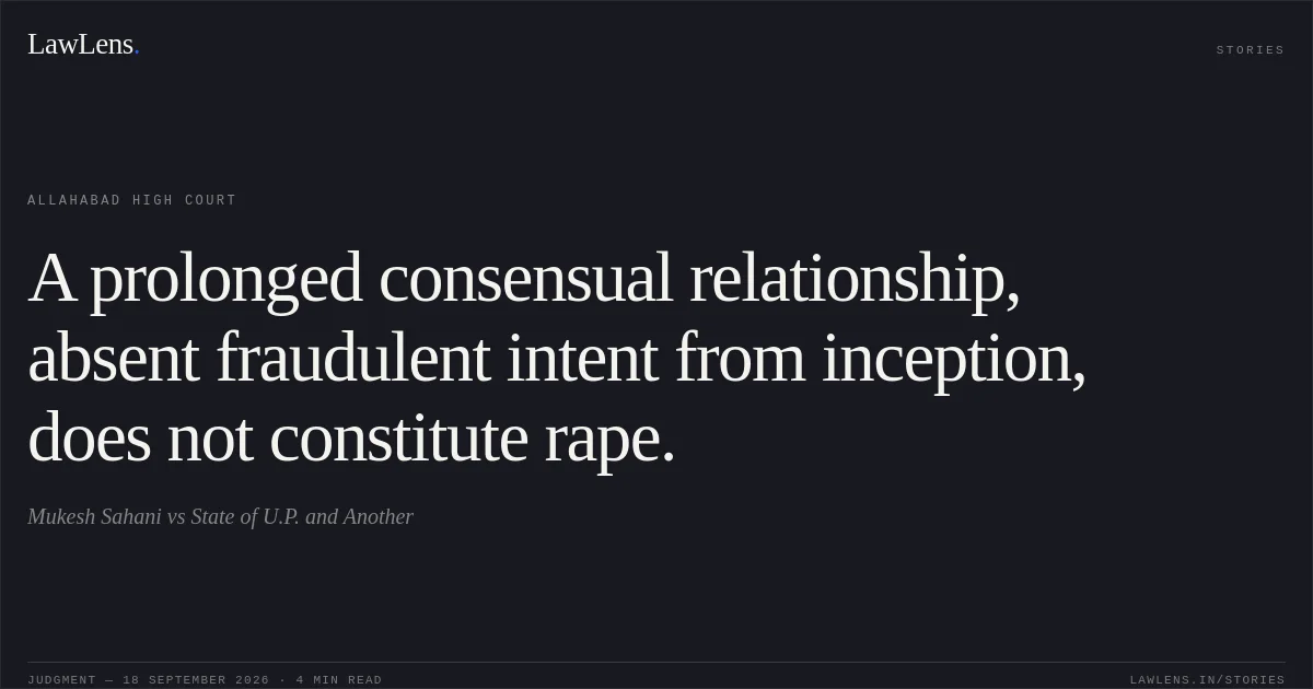 A prolonged consensual relationship, absent fraudulent intent from inception, does not constitute rape.. Mukesh Sahani vs State of U.P. and Another. Allahabad High Court. LawLens