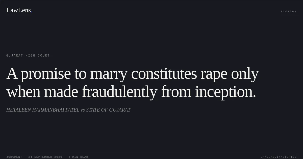 A promise to marry constitutes rape only when made fraudulently from inception.. HETALBEN HARMANBHAI PATEL vs STATE OF GUJARAT. Gujarat High Court. LawLens