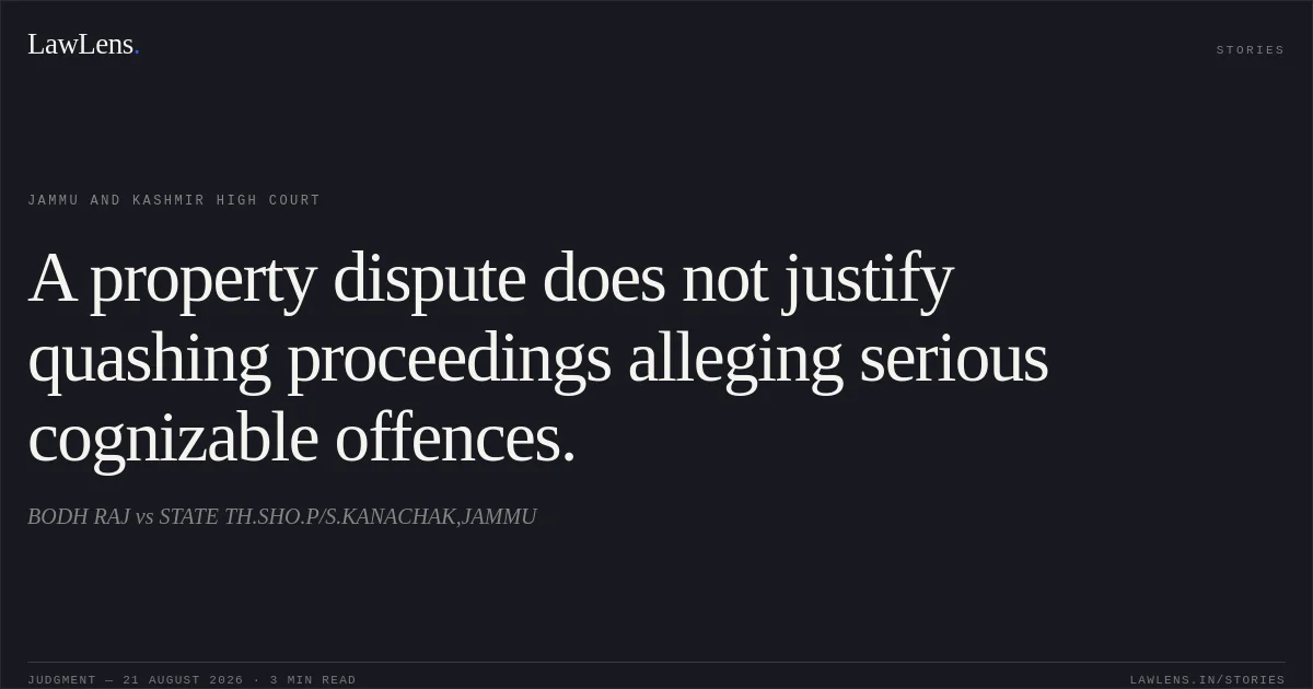 A property dispute does not justify quashing proceedings alleging serious cognizable offences.. BODH RAJ vs STATE TH.SHO.P/S.KANACHAK,JAMMU. Jammu and Kashmir High Court. LawLens