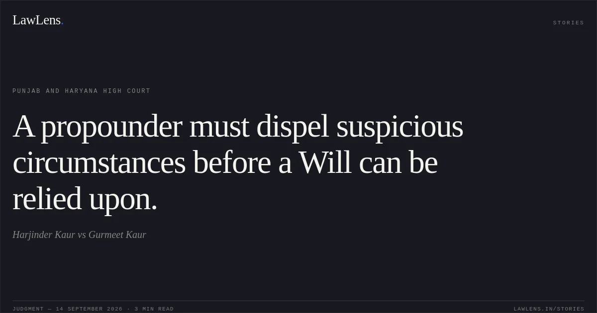 A propounder must dispel suspicious circumstances before a Will can be relied upon.. Harjinder Kaur vs Gurmeet Kaur. Punjab and Haryana High Court. LawLens