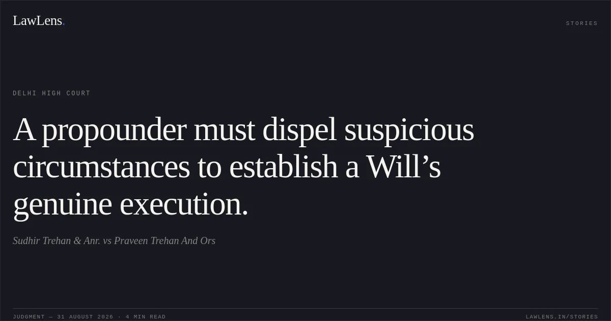 A propounder must dispel suspicious circumstances to establish a Will’s genuine execution.. Sudhir Trehan & Anr. vs Praveen Trehan And Ors. Delhi High Court. LawLens