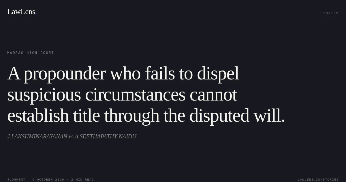 A propounder who fails to dispel suspicious circumstances cannot establish title through the disputed will.. J.LAKSHMINARAYANAN vs A.SEETHAPATHY NAIDU. Madras High Court. LawLens