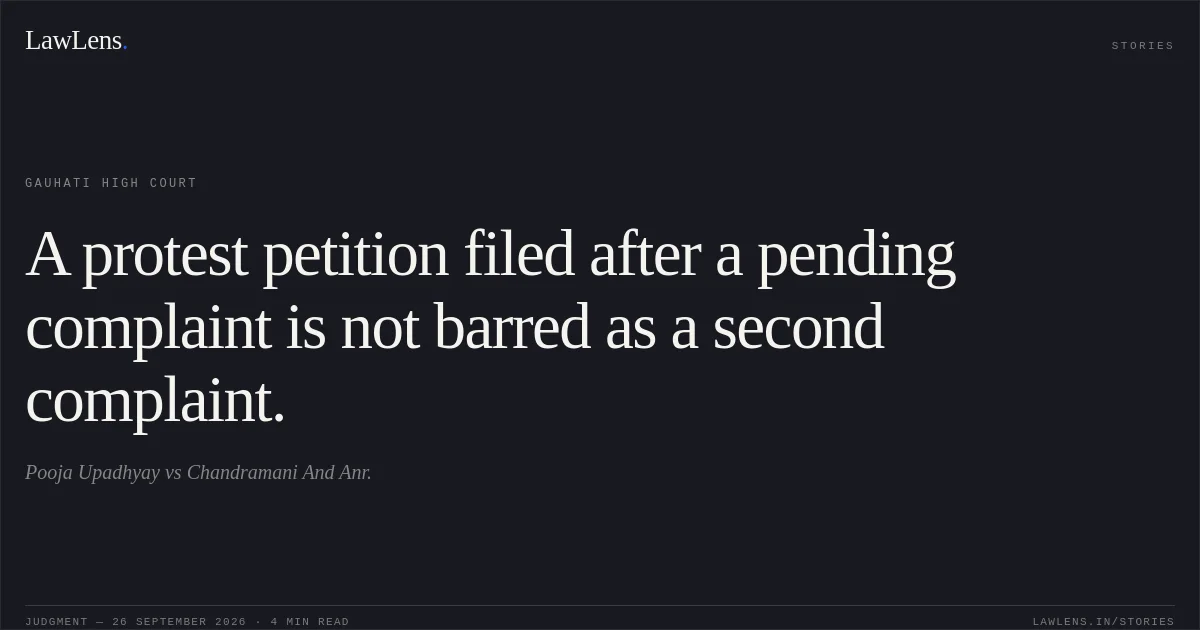 A protest petition filed after a pending complaint is not barred as a second complaint.. Pooja Upadhyay vs Chandramani And Anr.. Gauhati High Court. LawLens
