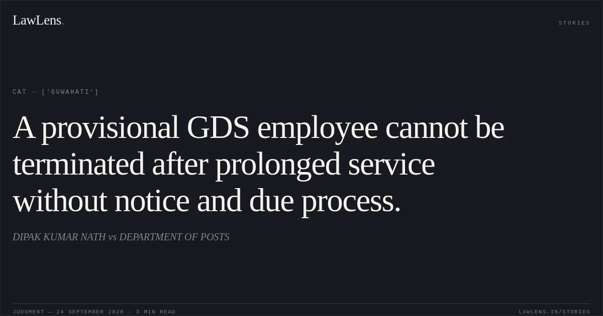 A provisional GDS employee cannot be terminated after prolonged service without notice and due process.. DIPAK KUMAR NATH vs DEPARTMENT OF POSTS. CAT - ['Guwahati']. LawLens