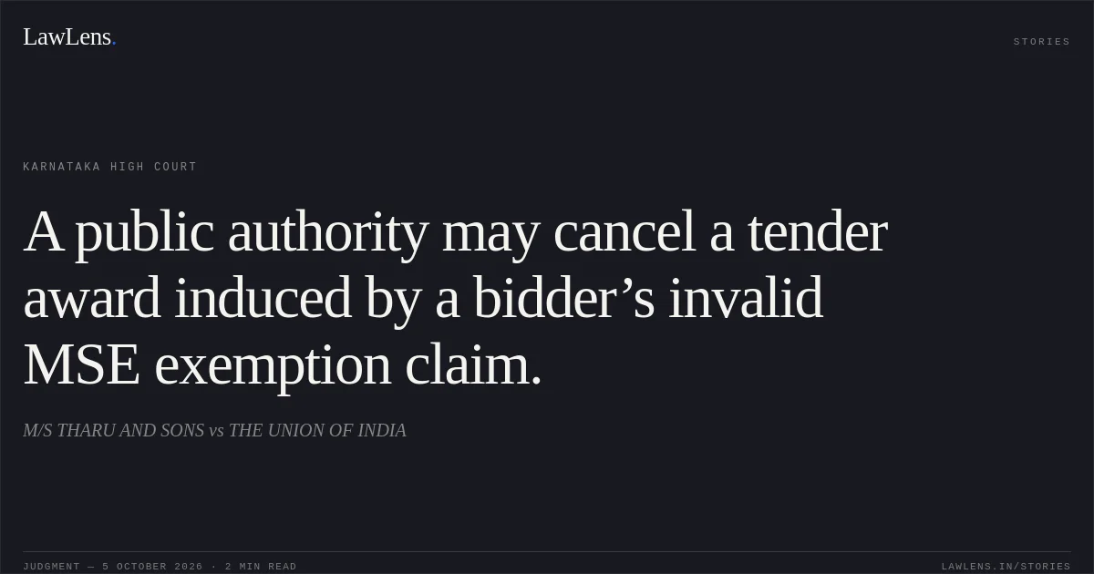 A public authority may cancel a tender award induced by a bidder’s invalid MSE exemption claim.. M/S THARU AND SONS vs THE UNION OF INDIA. Karnataka High Court. LawLens