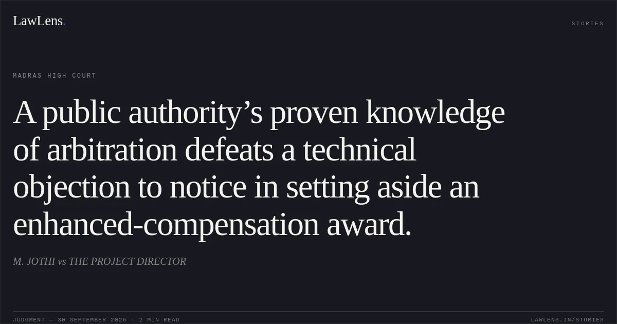 A public authority’s proven knowledge of arbitration defeats a technical objection to notice in setting aside an enhanced-compensation award.. M. JOTHI vs THE PROJECT DIRECTOR. Madras High Court. LawLens