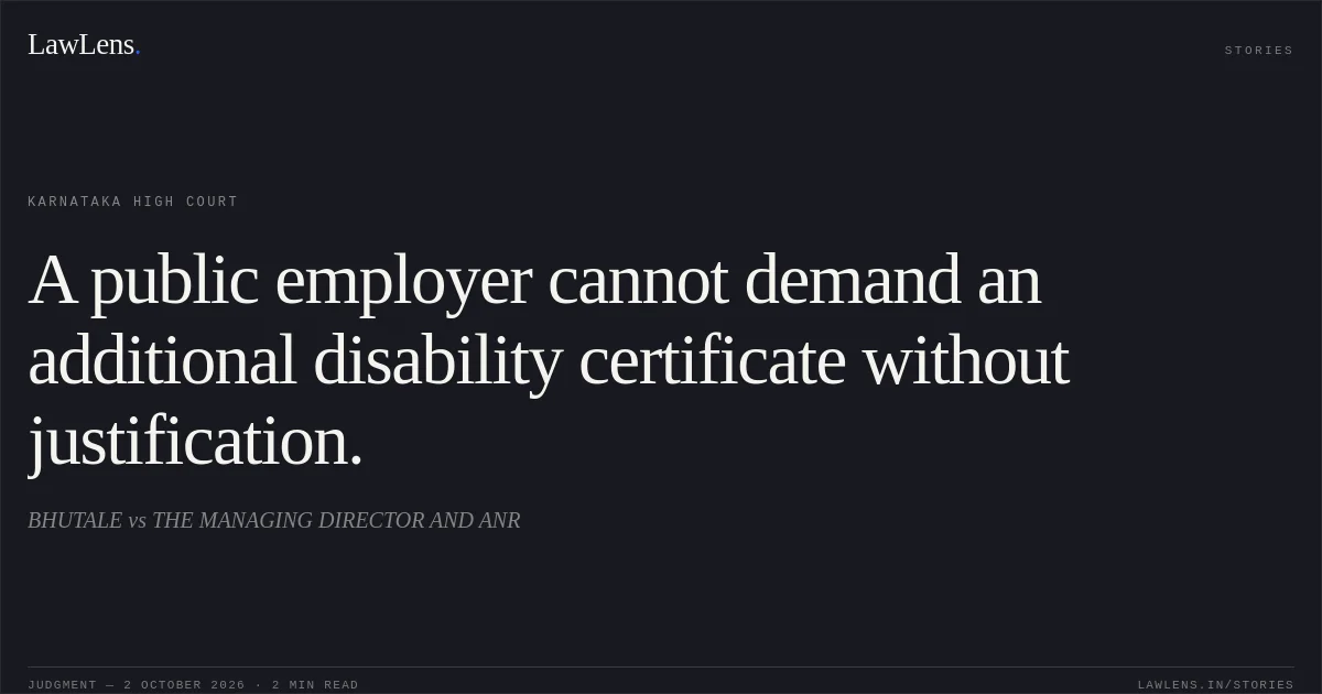 A public employer cannot demand an additional disability certificate without justification.. BHUTALE vs THE MANAGING DIRECTOR AND ANR. Karnataka High Court. LawLens