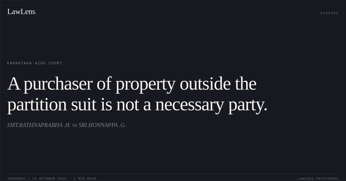 A purchaser of property outside the partition suit is not a necessary party.. SMT.RATHNAPRABHA .H. vs SRI.HONNAPPA .G.. Karnataka High Court. LawLens