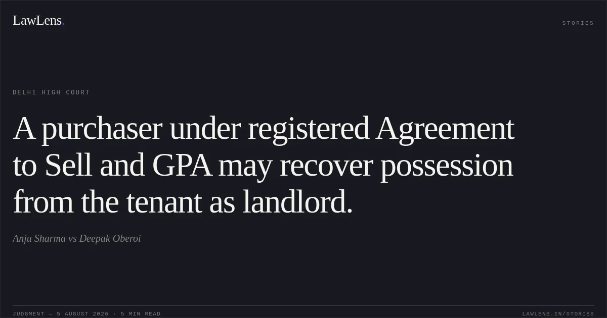 A purchaser under registered Agreement to Sell and GPA may recover possession from the tenant as landlord.. Anju Sharma vs Deepak Oberoi. Delhi High Court. LawLens