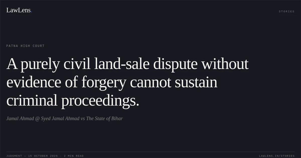 A purely civil land-sale dispute without evidence of forgery cannot sustain criminal proceedings.. Jamal Ahmad @ Syed Jamal Ahmad vs The State of Bihar. Patna High Court. LawLens