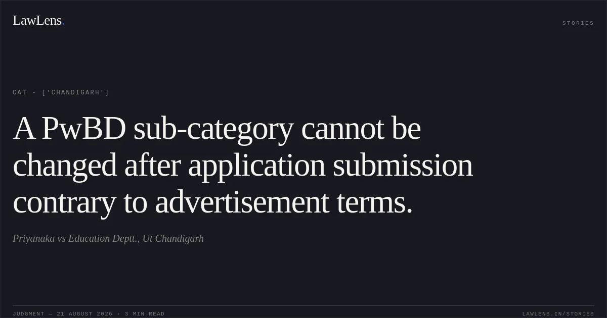 A PwBD sub-category cannot be changed after application submission contrary to advertisement terms.. Priyanaka vs Education Deptt., Ut Chandigarh. CAT - ['Chandigarh']. LawLens