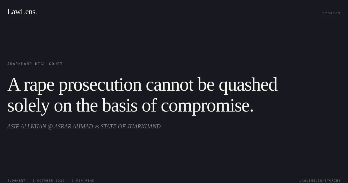 A rape prosecution cannot be quashed solely on the basis of compromise.. ASIF ALI KHAN @ ASRAR AHMAD vs STATE OF JHARKHAND. Jharkhand High Court. LawLens