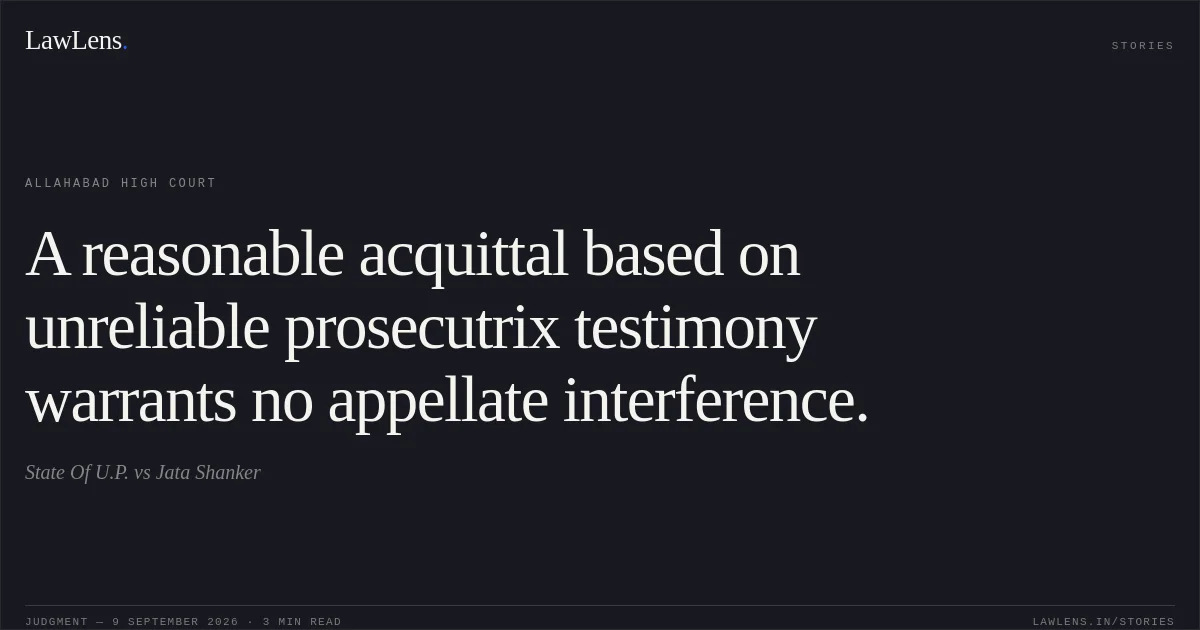 A reasonable acquittal based on unreliable prosecutrix testimony warrants no appellate interference.. State Of U.P. vs Jata Shanker. Allahabad High Court. LawLens