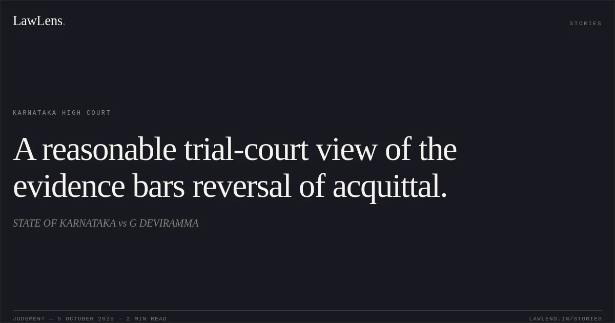 A reasonable trial-court view of the evidence bars reversal of acquittal.. STATE OF KARNATAKA vs G DEVIRAMMA. Karnataka High Court. LawLens