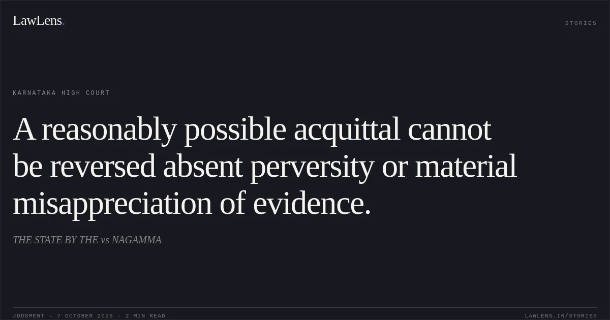A reasonably possible acquittal cannot be reversed absent perversity or material misappreciation of evidence.. THE STATE BY THE vs NAGAMMA. Karnataka High Court. LawLens