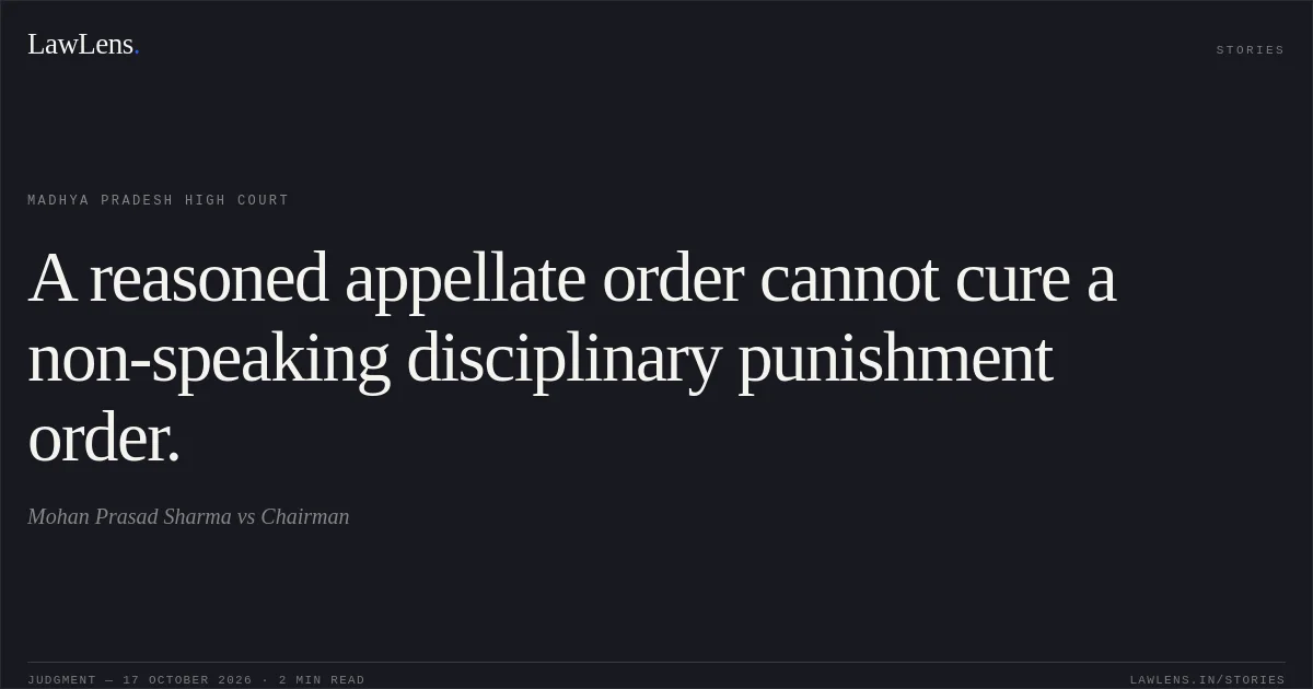 A reasoned appellate order cannot cure a non-speaking disciplinary punishment order.. Mohan Prasad Sharma vs Chairman. Madhya Pradesh High Court. LawLens