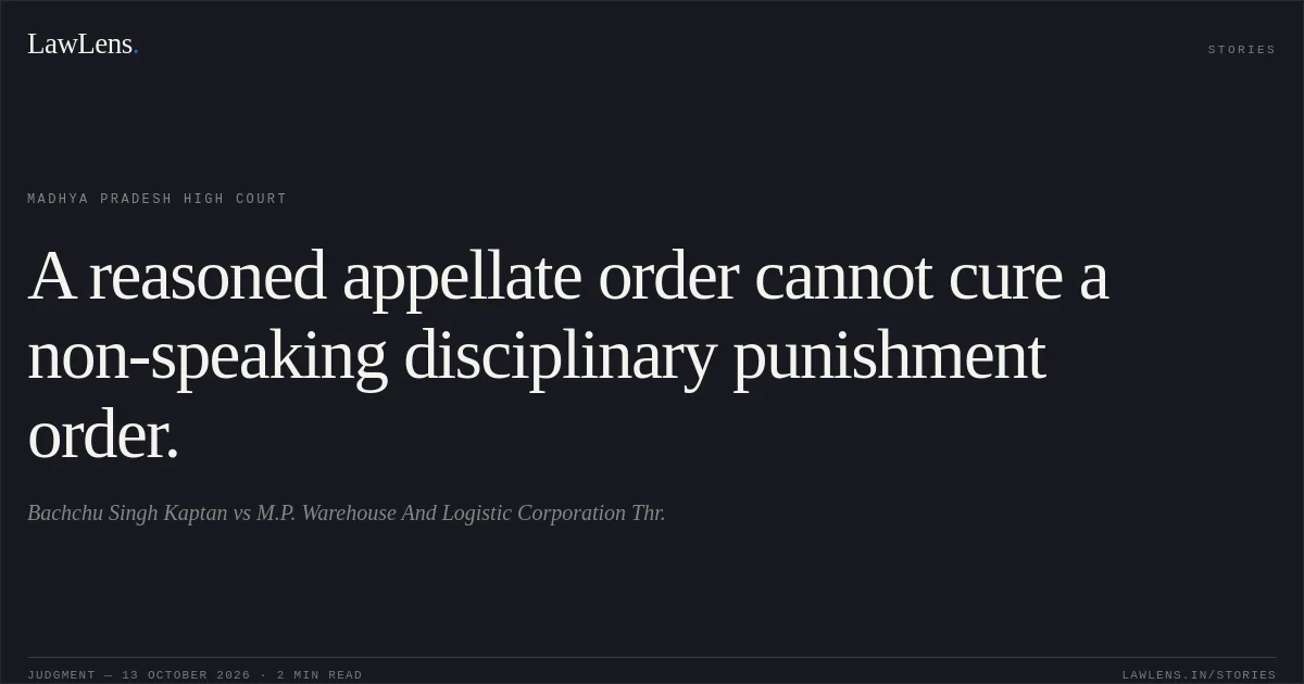 A reasoned appellate order cannot cure a non-speaking disciplinary punishment order.. Bachchu Singh Kaptan vs M.P. Warehouse And Logistic Corporation Thr.. Madhya Pradesh High Court. LawLens